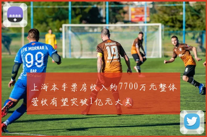 上海本季票房收入约7700万元整体营收有望突破1亿元大关